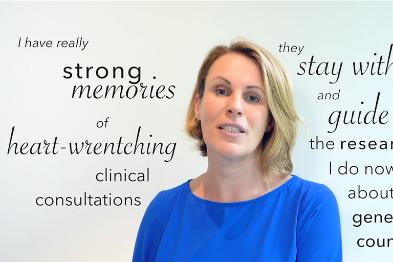 Screen shot from a video. Shows a genetic counsellor in centre, with the words 'I have really strong memories of heart wrenching clinical consultations' written to her left